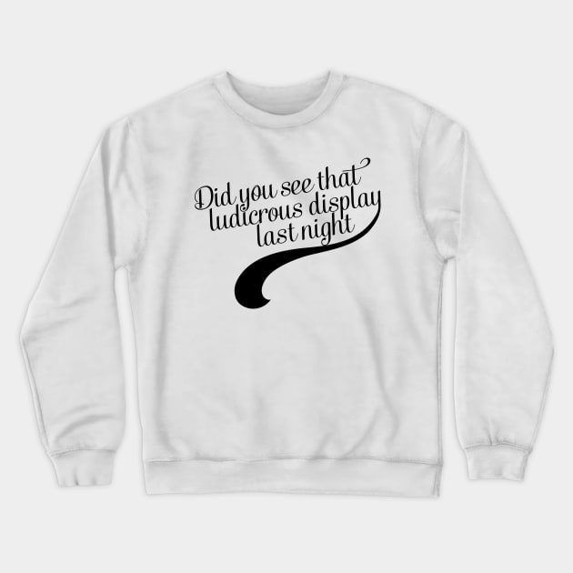 Did you see that ludicrous display last night? Crewneck Sweatshirt by nerdfelt